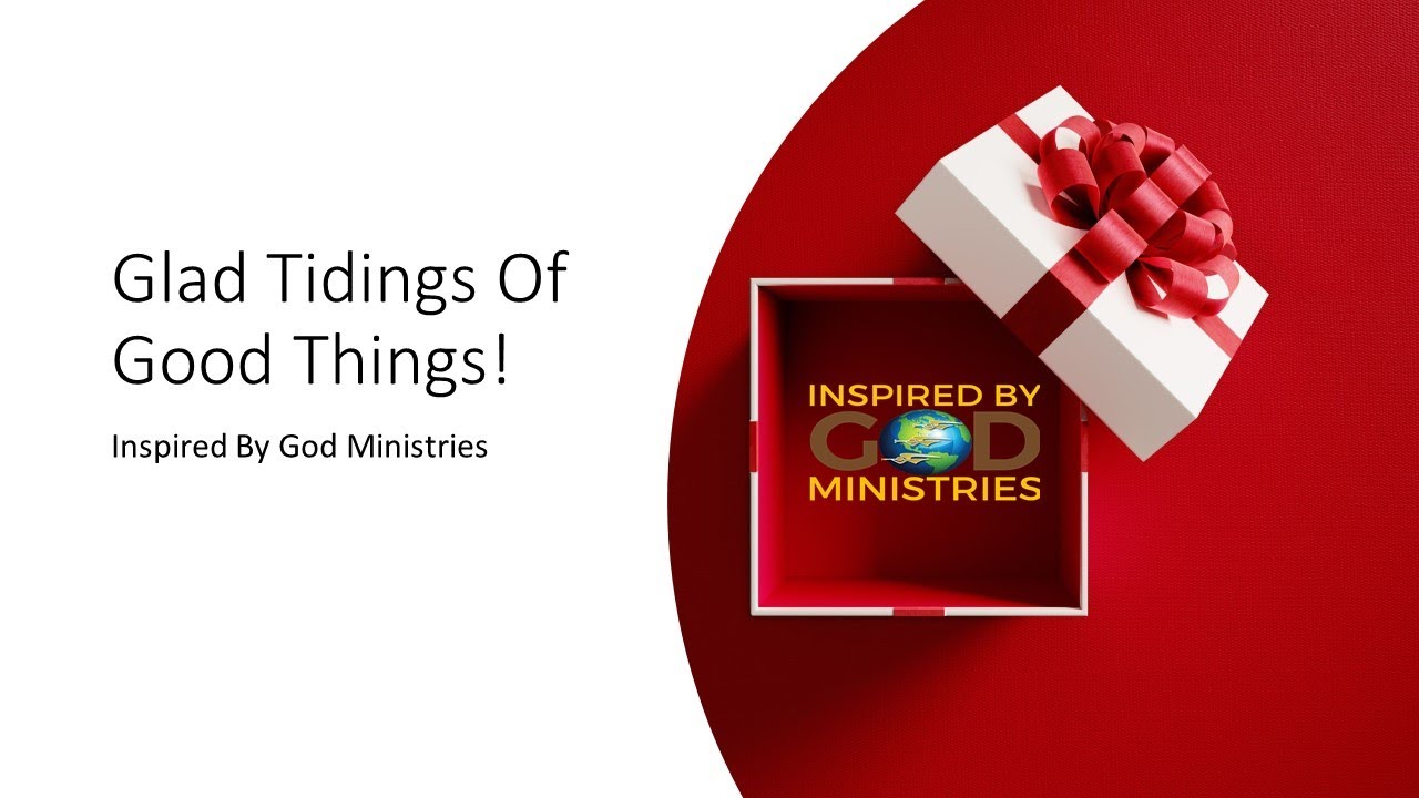 Glad Tidings Of Good Things! Inspired By God Ministries